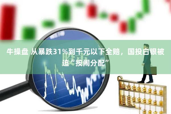牛操盘 从暴跌31%到千元以下全赔，国投白银被迫“按闹分配”