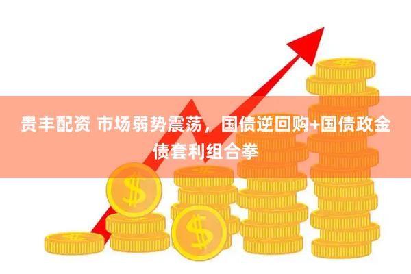 贵丰配资 市场弱势震荡，国债逆回购+国债政金债套利组合拳